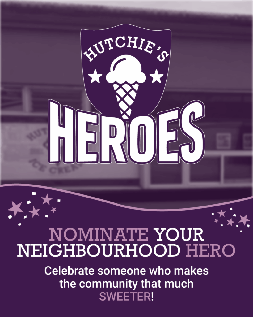 Hutchie's Neighbourhood Heroes - Nominate your neighbourhood hero and celebrate someone who makes the community that much Sweeter!